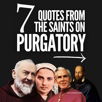 Purgatory Gems In addition to the Saints helping the Souls in Purgatory by offering prayer and Masses, the Saints have received timely assistance from the Suffering Souls.